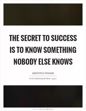 The secret to success is to know something nobody else knows Picture Quote #1