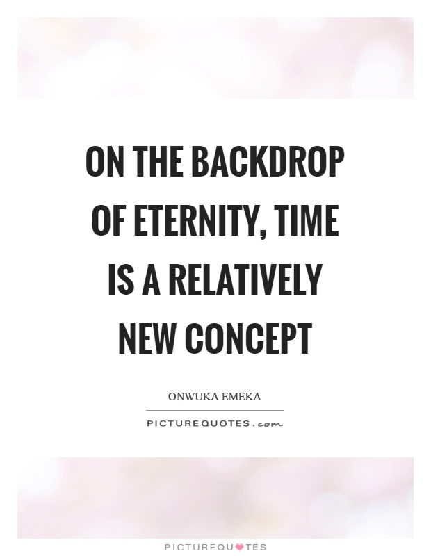 On the backdrop of eternity, time is a relatively new concept Picture Quote #1
