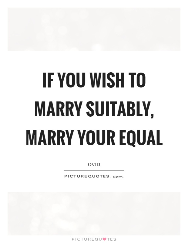 If you wish to marry suitably, marry your equal Picture Quote #1
