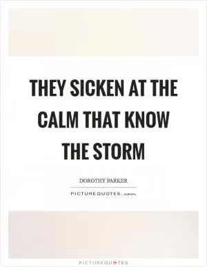 They sicken at the calm that know the storm Picture Quote #1