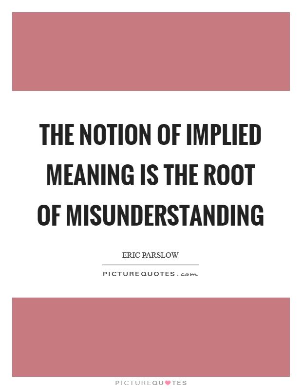 The notion of implied meaning is the root of misunderstanding Picture Quote #1