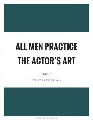 All men practice the actor’s art Picture Quote #1