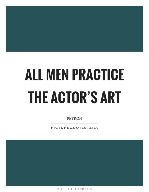 All men practice the actor's art Picture Quote #1