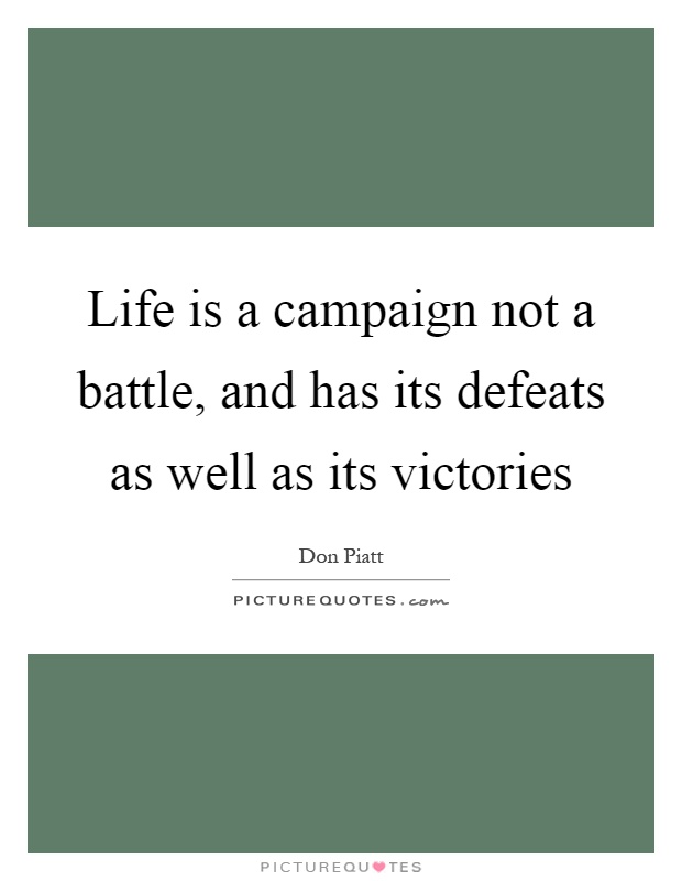 Life is a campaign not a battle, and has its defeats as well as its victories Picture Quote #1