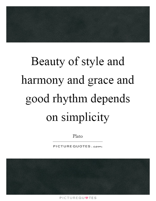 Beauty of style and harmony and grace and good rhythm depends on simplicity Picture Quote #1