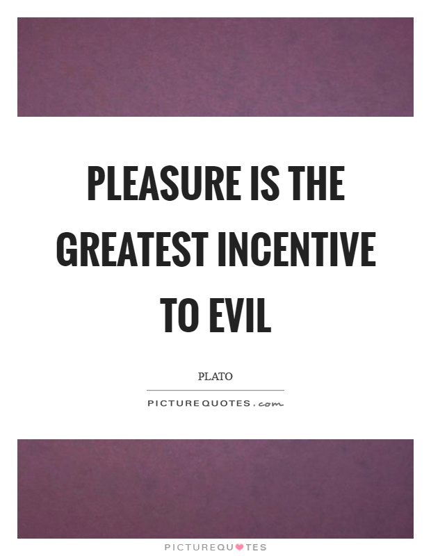 Pleasure is the greatest incentive to evil Picture Quote #1