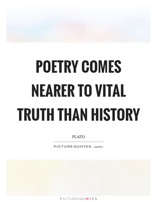 Poetry comes nearer to vital truth than history Picture Quote #1