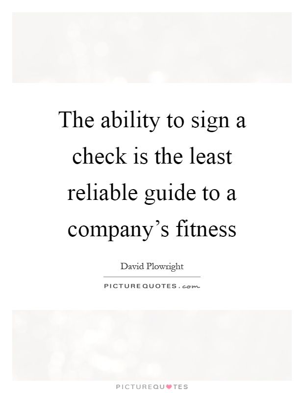 The ability to sign a check is the least reliable guide to a company's fitness Picture Quote #1