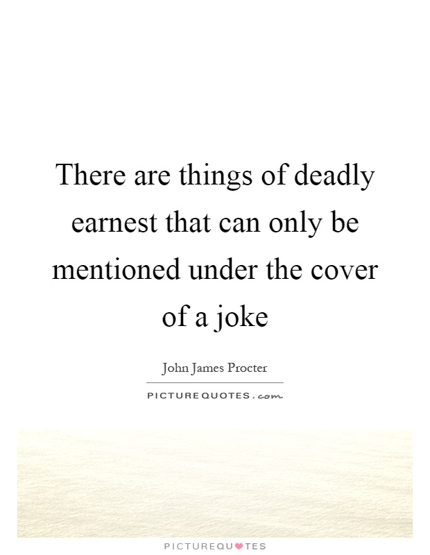 There are things of deadly earnest that can only be mentioned under the cover of a joke Picture Quote #1