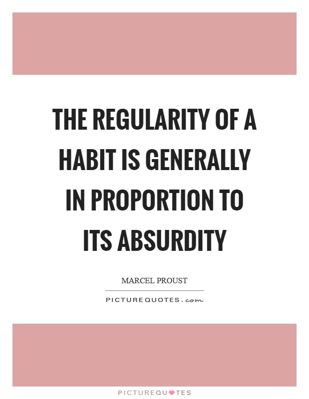 The regularity of a habit is generally in proportion to its absurdity Picture Quote #1