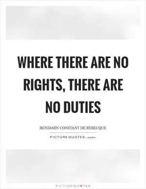 Where there are no rights, there are no duties Picture Quote #1
