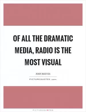 Of all the dramatic media, radio is the most visual Picture Quote #1