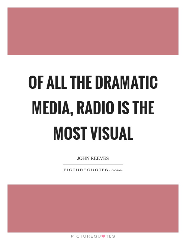 Of all the dramatic media, radio is the most visual Picture Quote #1