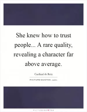 She knew how to trust people... A rare quality, revealing a character far above average Picture Quote #1