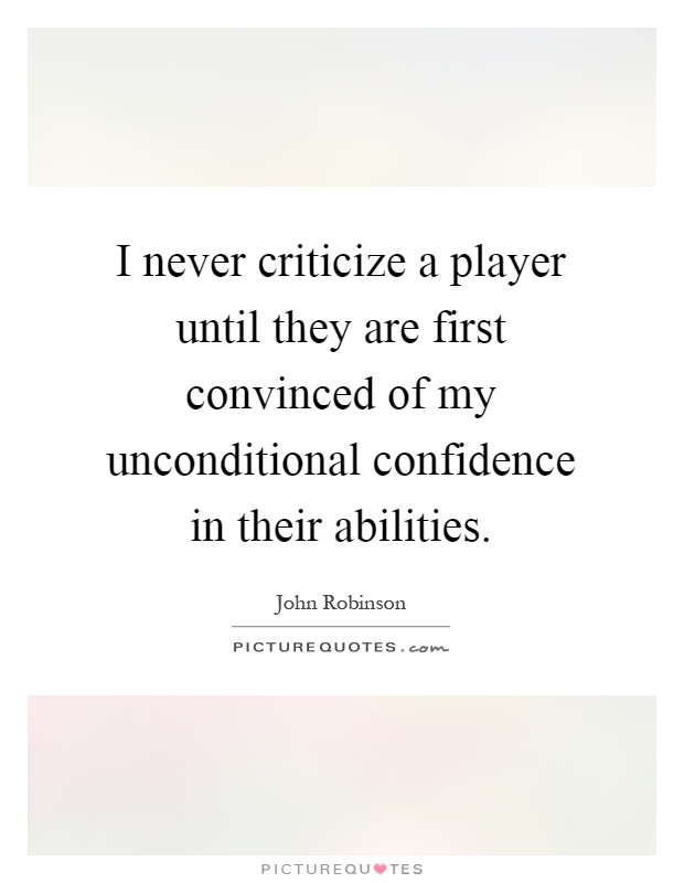 I never criticize a player until they are first convinced of my unconditional confidence in their abilities Picture Quote #1