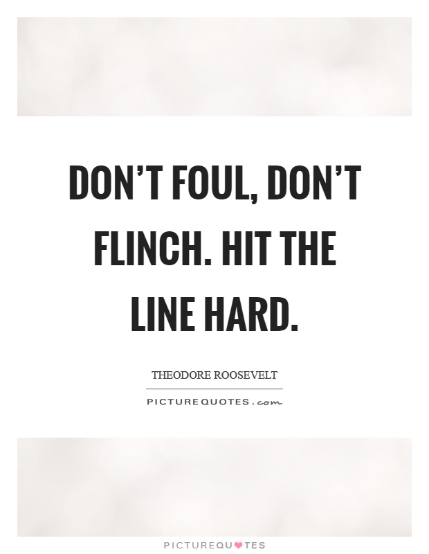 Don't foul, don't flinch. Hit the line hard Picture Quote #1
