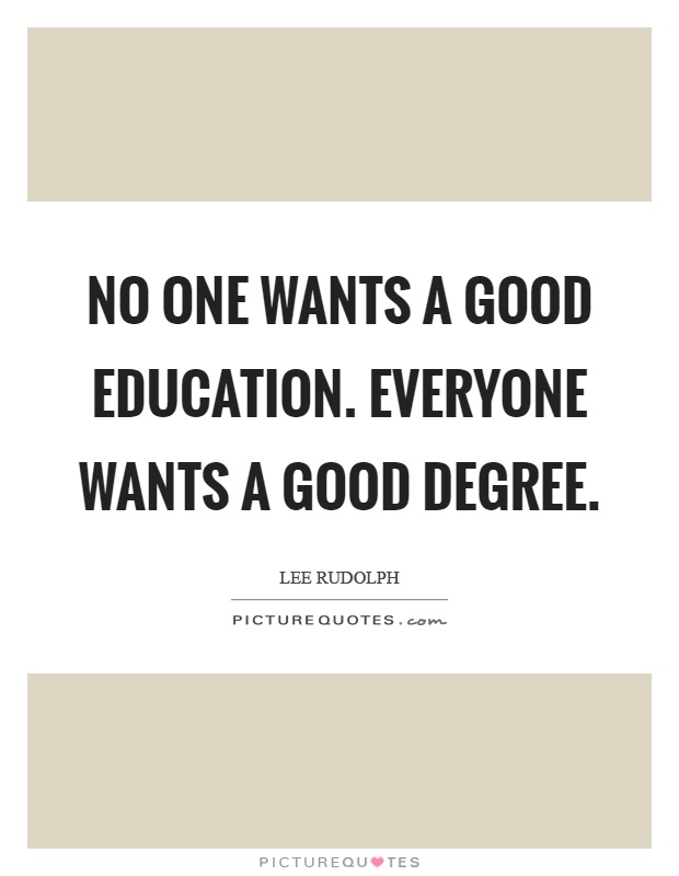 No one wants a good education. Everyone wants a good degree Picture Quote #1