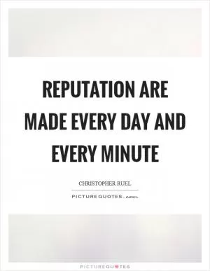 Reputation are made every day and every minute Picture Quote #1