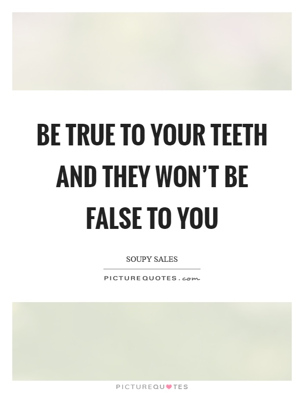 Be true to your teeth and they won't be false to you Picture Quote #1