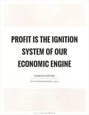 Profit is the ignition system of our economic engine Picture Quote #1
