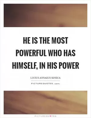 He is the most powerful who has himself, in his power Picture Quote #1
