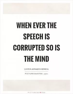 When ever the speech is corrupted so is the mind Picture Quote #1