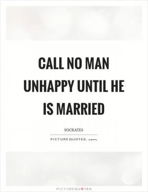 Call no man unhappy until he is married Picture Quote #1