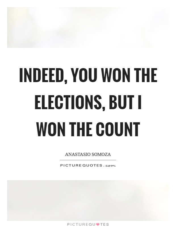 Indeed, you won the elections, but I won the count Picture Quote #1