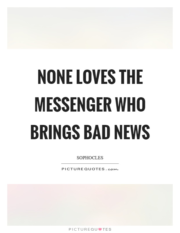 None loves the messenger who brings bad news Picture Quote #1
