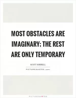 Most obstacles are imaginary; the rest are only temporary Picture Quote #1