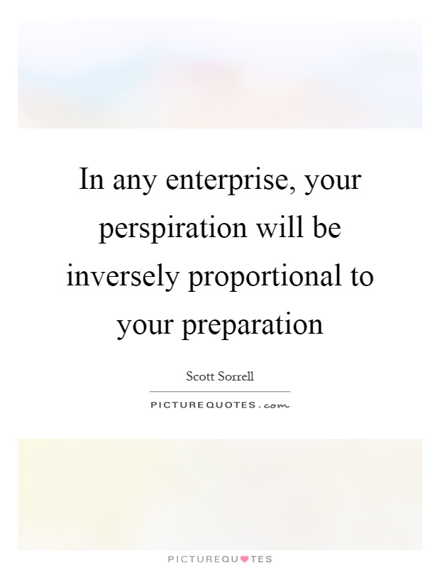 In any enterprise, your perspiration will be inversely proportional to your preparation Picture Quote #1