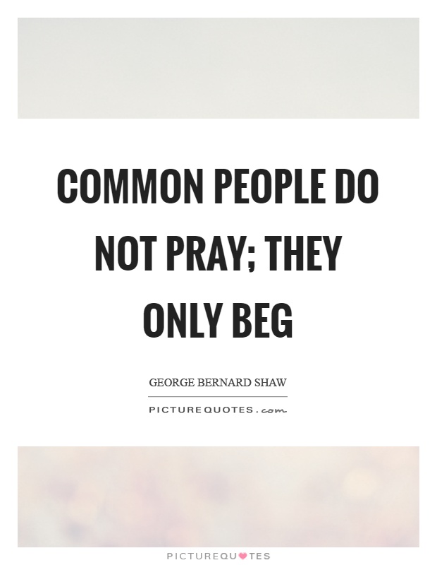 Common people do not pray; they only beg Picture Quote #1