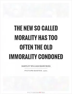 The new so called morality has too often the old immorality condoned Picture Quote #1