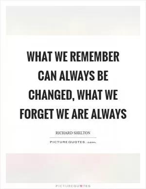 What we remember can always be changed, what we forget we are always Picture Quote #1