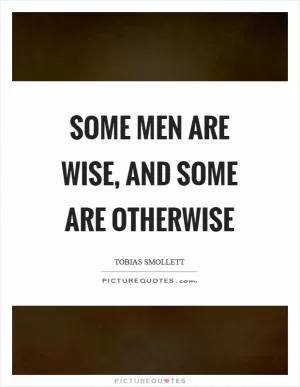 Some men are wise, and some are otherwise Picture Quote #1
