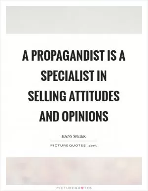 A propagandist is a specialist in selling attitudes and opinions Picture Quote #1