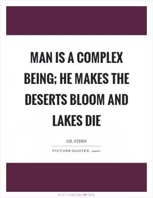 Man is a complex being; he makes the deserts bloom and lakes die Picture Quote #1