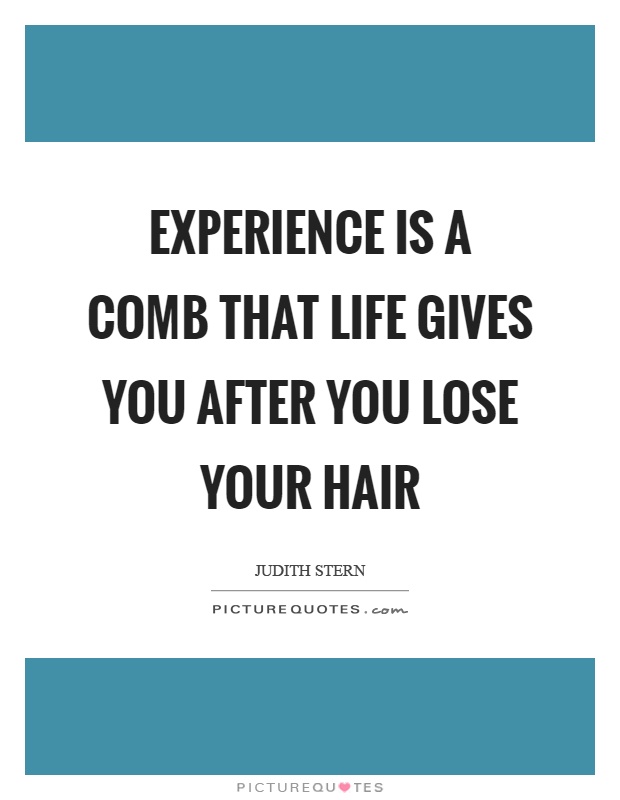 Experience is a comb that life gives you after you lose your hair Picture Quote #1