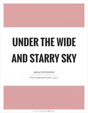 Under the wide and starry sky Picture Quote #1