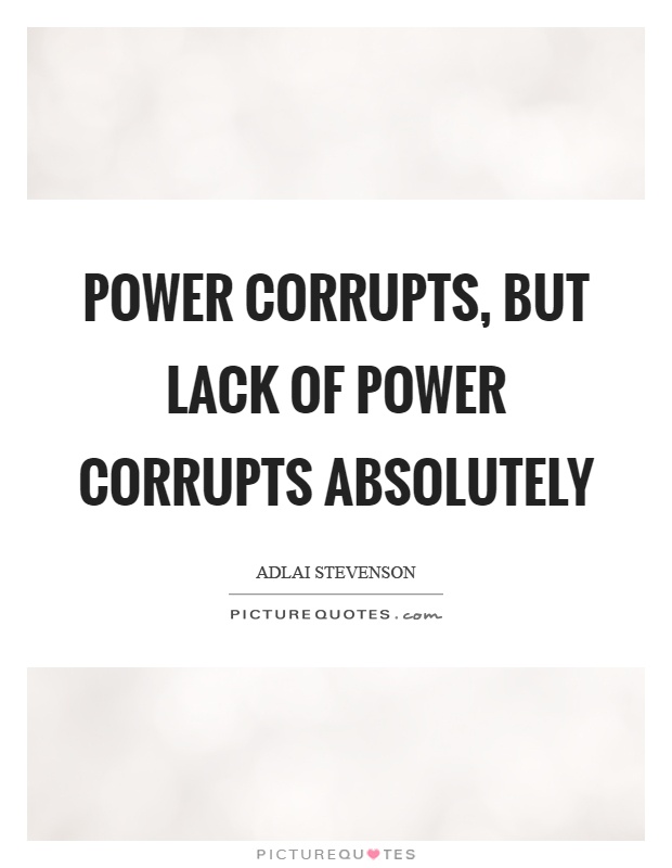 Power corrupts, but lack of power corrupts absolutely Picture Quote #1