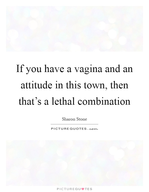 If you have a vagina and an attitude in this town, then that's a lethal combination Picture Quote #1