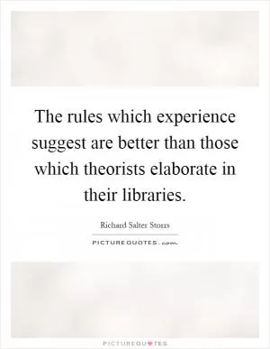 The rules which experience suggest are better than those which theorists elaborate in their libraries Picture Quote #1