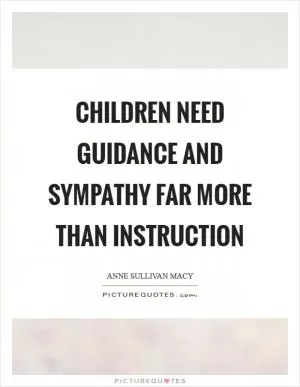 Children need guidance and sympathy far more than instruction Picture Quote #1