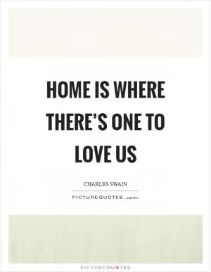Home is where there’s one to love us Picture Quote #1