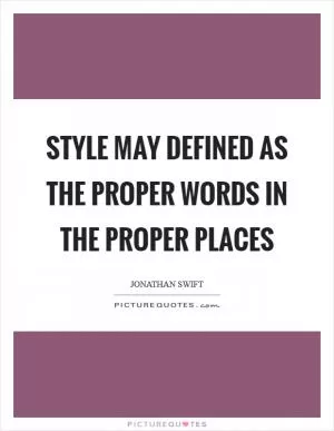 Style may defined as the proper words in the proper places Picture Quote #1