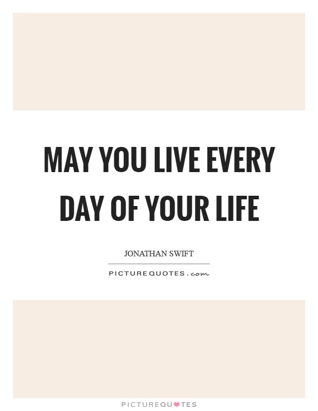 May you live every day of your life Picture Quote #1