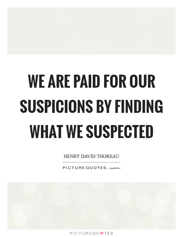 We are paid for our suspicions by finding what we suspected Picture Quote #1