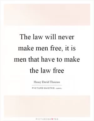 The law will never make men free, it is men that have to make the law free Picture Quote #1
