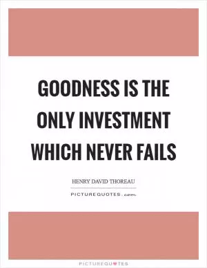 Goodness is the only investment which never fails Picture Quote #1