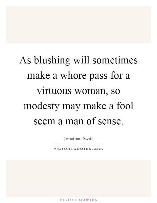 As blushing will sometimes make a whore pass for a virtuous woman, so modesty may make a fool seem a man of sense Picture Quote #1